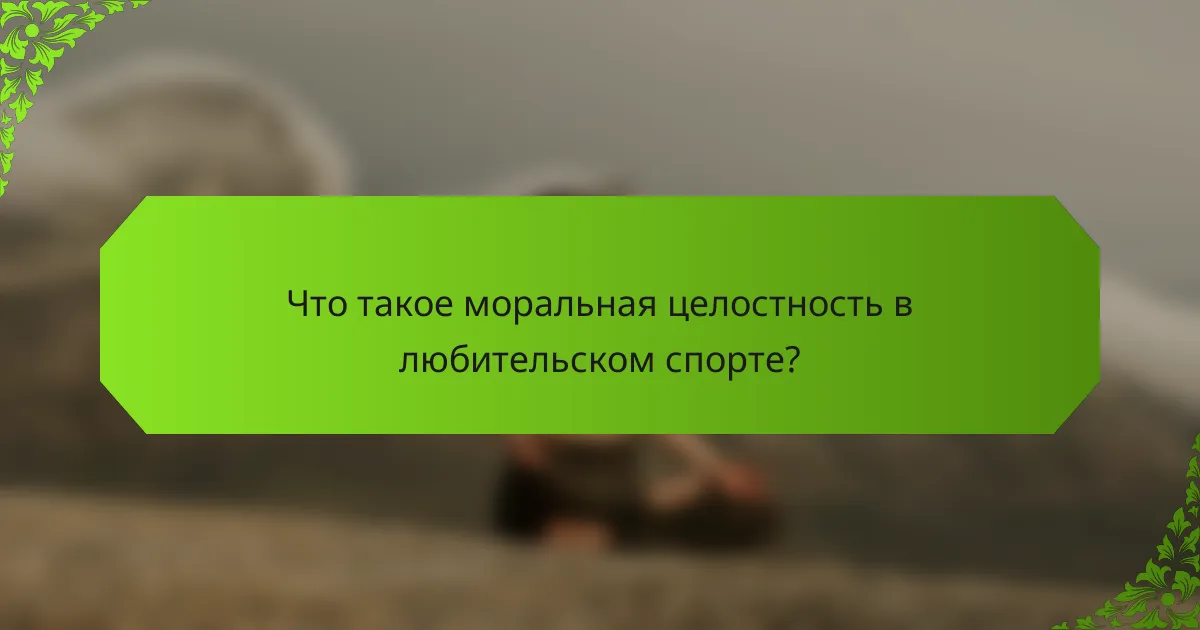 Что такое моральная целостность в любительском спорте?