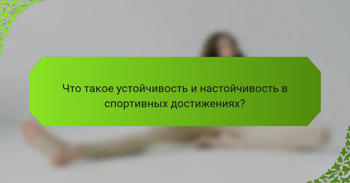 Что такое устойчивость и настойчивость в спортивных достижениях?
