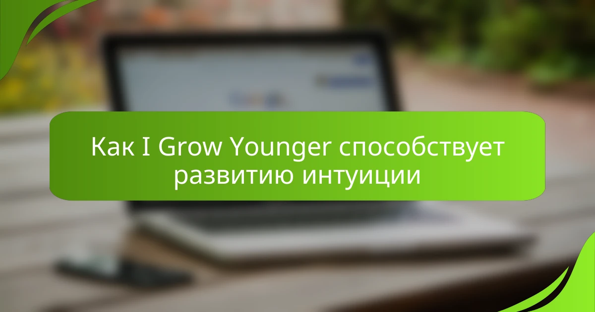 Как I Grow Younger способствует развитию интуиции