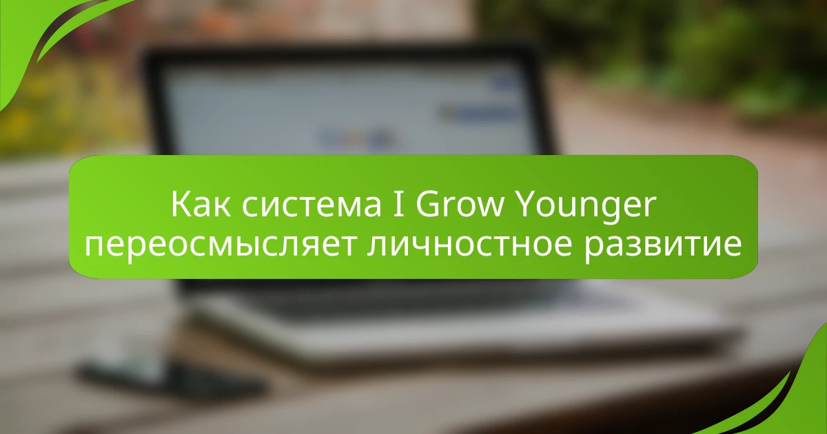 Как система I Grow Younger переосмысляет личностное развитие