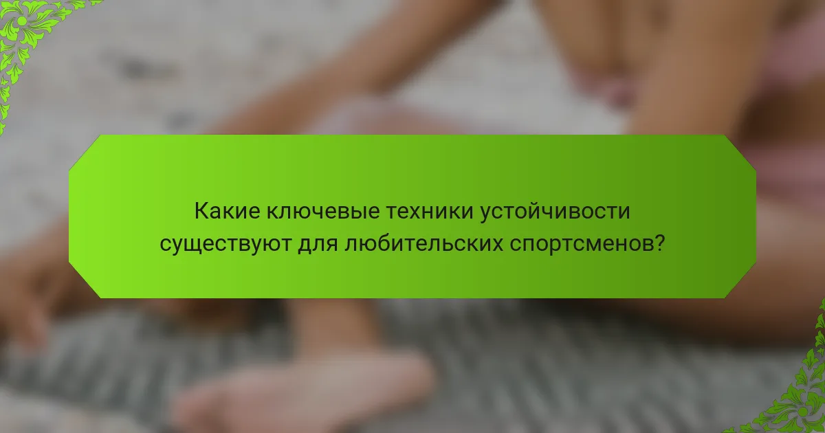 Какие ключевые техники устойчивости существуют для любительских спортсменов?