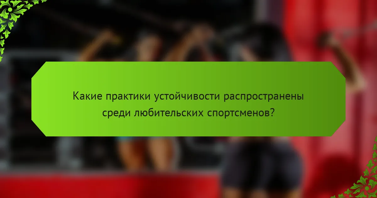 Какие практики устойчивости распространены среди любительских спортсменов?