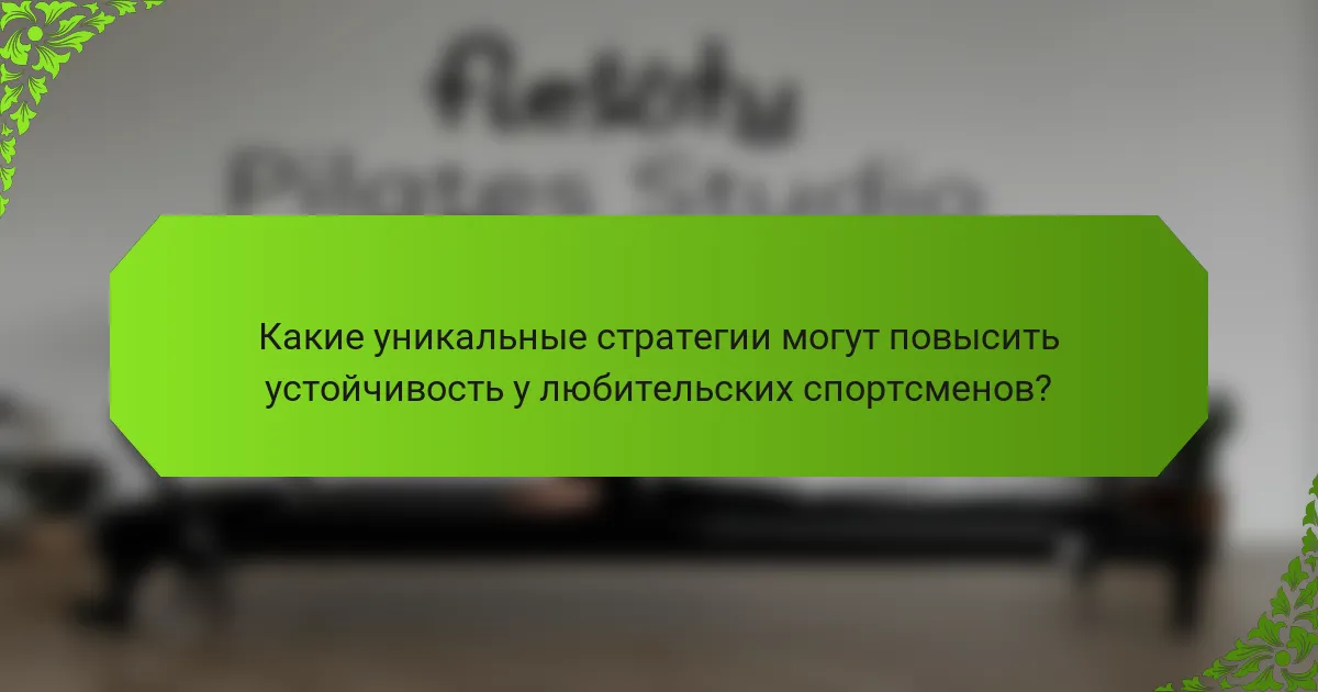 Какие уникальные стратегии могут повысить устойчивость у любительских спортсменов?