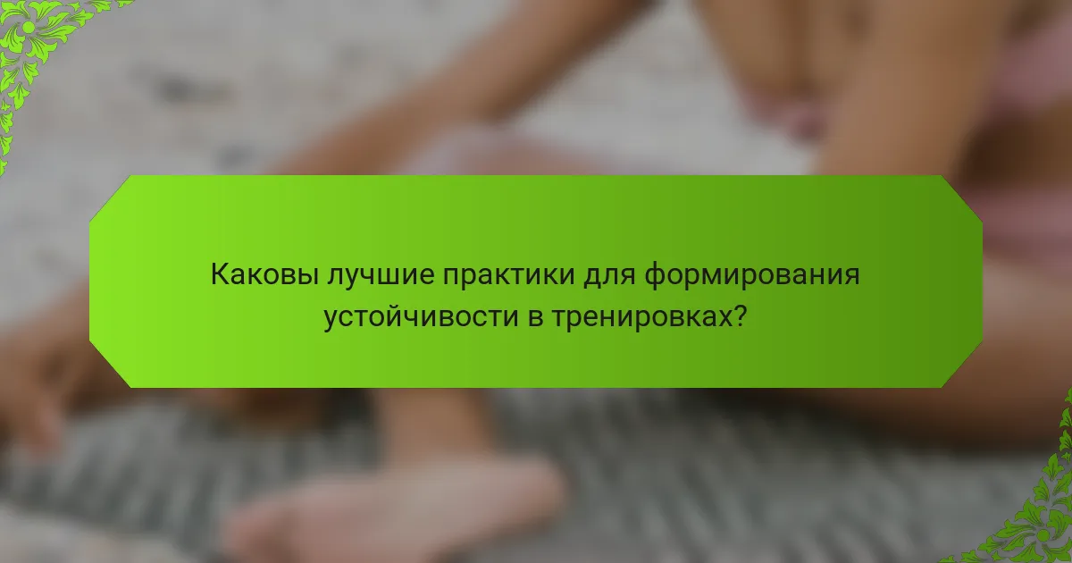 Каковы лучшие практики для формирования устойчивости в тренировках?
