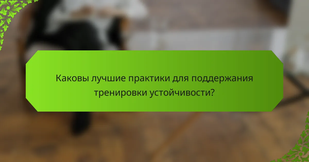 Каковы лучшие практики для поддержания тренировки устойчивости?