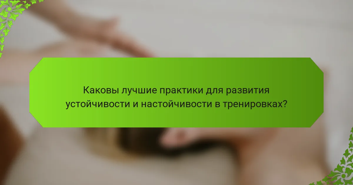 Каковы лучшие практики для развития устойчивости и настойчивости в тренировках?