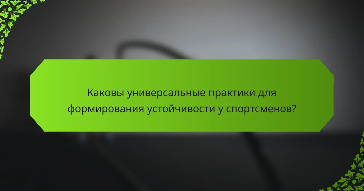 Каковы универсальные практики для формирования устойчивости у спортсменов?