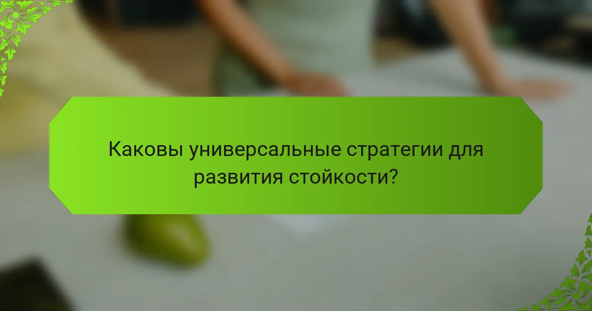 Каковы универсальные стратегии для развития стойкости?