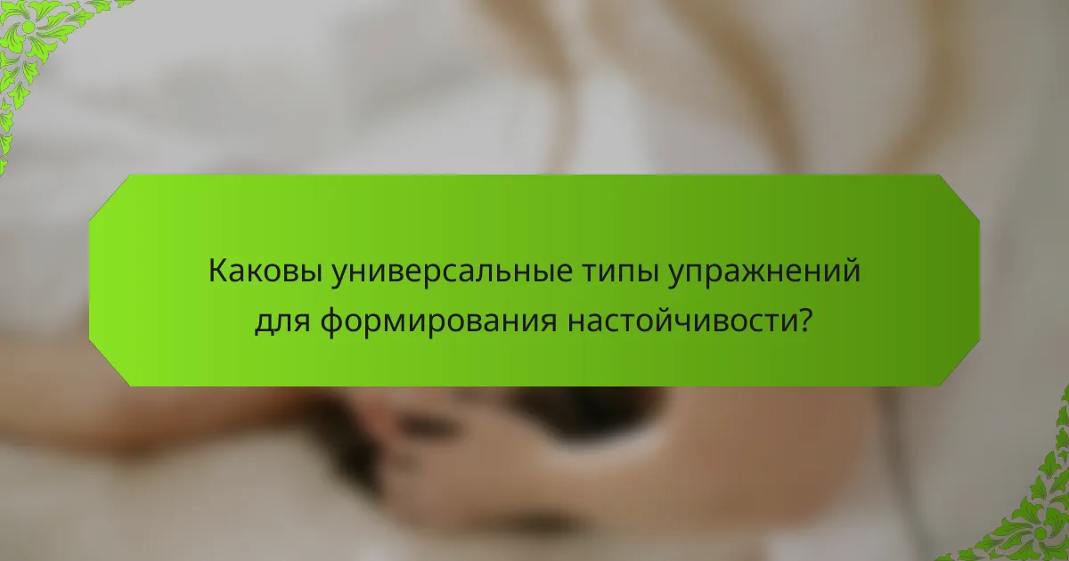 Каковы универсальные типы упражнений для формирования настойчивости?